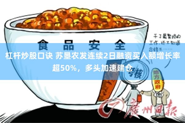 杠杆炒股口诀 苏垦农发连续2日融资买入额增长率超50%，多头加速建仓