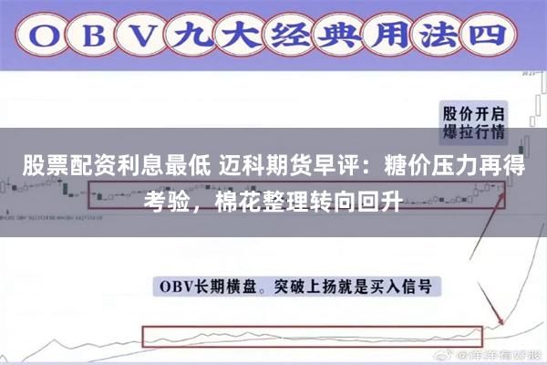 股票配资利息最低 迈科期货早评：糖价压力再得考验，棉花整理转向回升